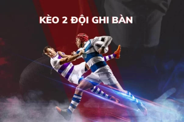 Kèo 2 đội đều ghi bàn là kèo bóng mang tính hấp dẫn nhất