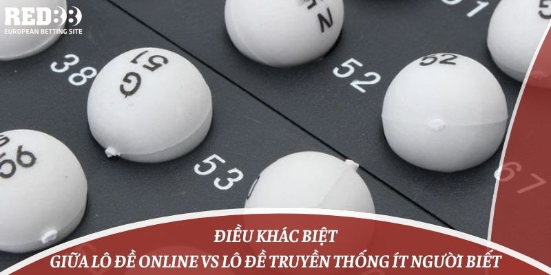 Điều Khác Biệt Giữa Lô Đề Online Vs Lô Đề Truyền Thống Ít Người Biết